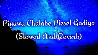 Piyawa Chalabe Diesel Gadiya Slowed And Reverb [upl. by Deelaw]